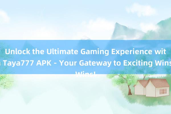 Unlock the Ultimate Gaming Experience with Taya777 APK - Your Gateway to Exciting Wins!