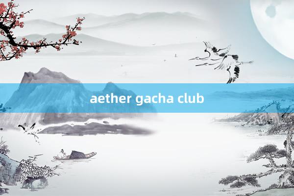 aether gacha club