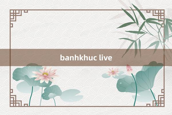 banhkhuc live