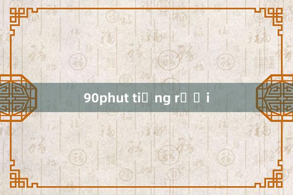 90phut tiếng rưỡi