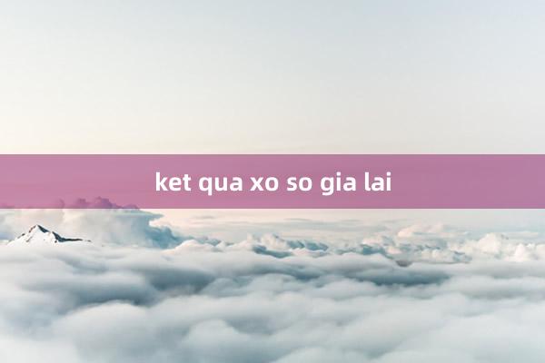 ket qua xo so gia lai