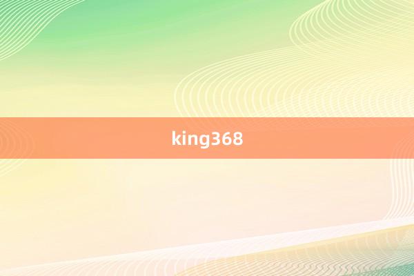 king368