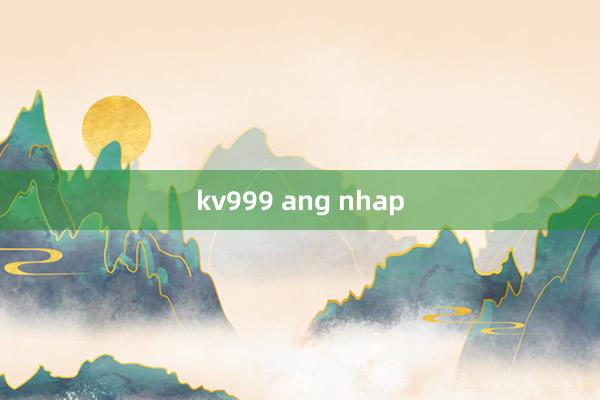 kv999 ang nhap