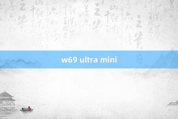 w69 ultra mini