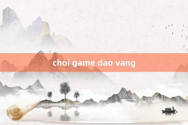 choi game dao vang