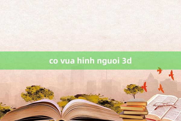 co vua hinh nguoi 3d