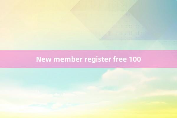 New member register free 100