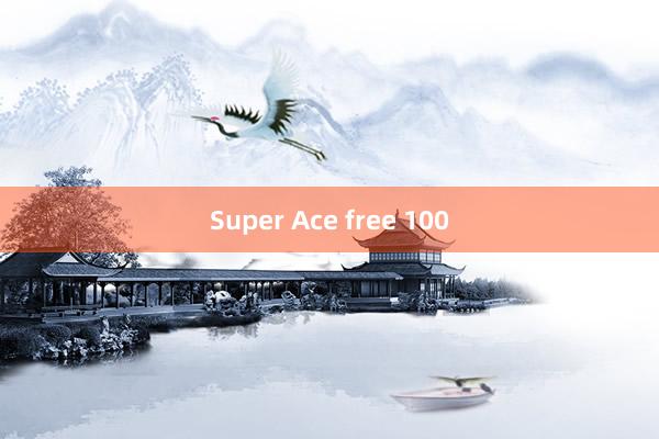 Super Ace free 100